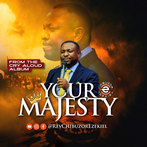 “Your Majesty” (from Cry Aloud Album) by Rev. Chibuzor Ezekiel